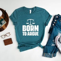 gift for lawyer, lawyer shirt, law student, funny lawyer gift, law school, born to argue t shirt, funny attorney gift