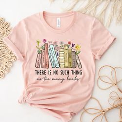 there is no such, thing as too many books, bookish shirt, floral books shirt, gift for librarian