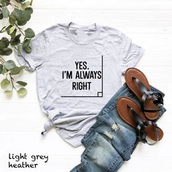 i'm always right shirt, sarcastic math t-shirt, math teacher tshirt, teacher's day gift, yes i'm always right tee
