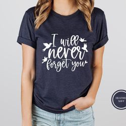 i will never forget you shirt, memorial day shirt, memorial tshirt, remembrance shirt, loss of a loved one tee, gifts fo