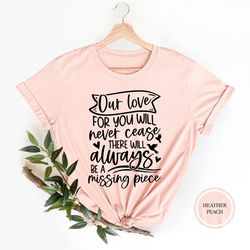 our love for you, will never cease you, will always be our missing piece shirt, memorial day shirt, remembrance tshirt