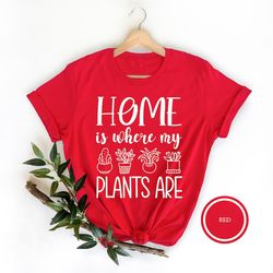 home is where my plants are t-shirt, funny plant tee, botanical shirt, flower shirt,nature lover shirt, plant mom gift,