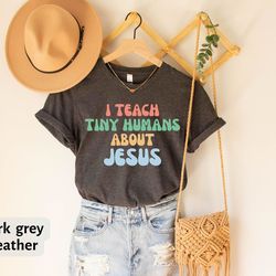 i teach tiny humans about jesus tee for teacher, christian shirt for teacher, jesus gift for christian apparel,christian