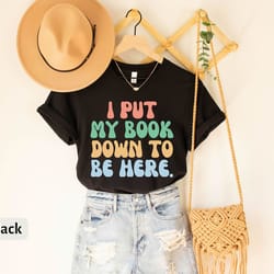 i put my book down to be here t-shirt, cute book lovers club shirt, book nerd shirt, retro bookworm gift