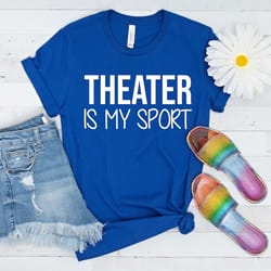 theater is my sport t-shirt, theatre gift, broadway tee, drama shirt, theater gift, theatre tee, actor shirt, actress sh