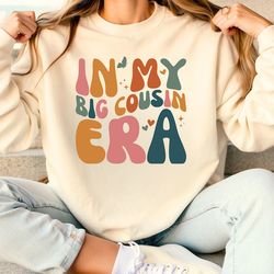 in my big cousin era sweatshirt, big cousin hoodie, gift for cousin, favorite cousin gift crewneck sweatshirt