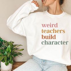 weird teachers build character sweatshirt, retro teachers sweater, teacher's day gift, teacher appreciation