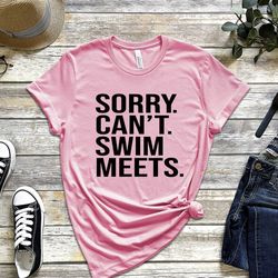 sorry can't swim meets shirt, swimmer lover t-shirt, swimming outfit, swim mom tee, mom swimming gift, mom of swimmer gi