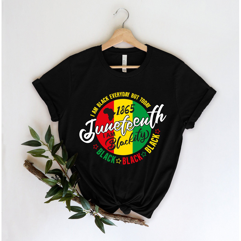 I am Black Everyday, Juneteenth 1865 Shirt, I Am Black History Month, My History Is Strong Shirt, Black,Juneteenth Gift, Black Freedom Shirt.jpg