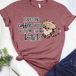 i pretended coffee help but i am still a bitch shirt, dead inside but caffeinated shirt, coffee but first coffee, mama