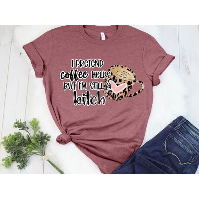 I Pretended Coffee Help But I AM Still A Bitch Shirt, Dead Inside But Caffeinated Shirt, Coffee But First Coffee, Mama Needs Coffee.jpg