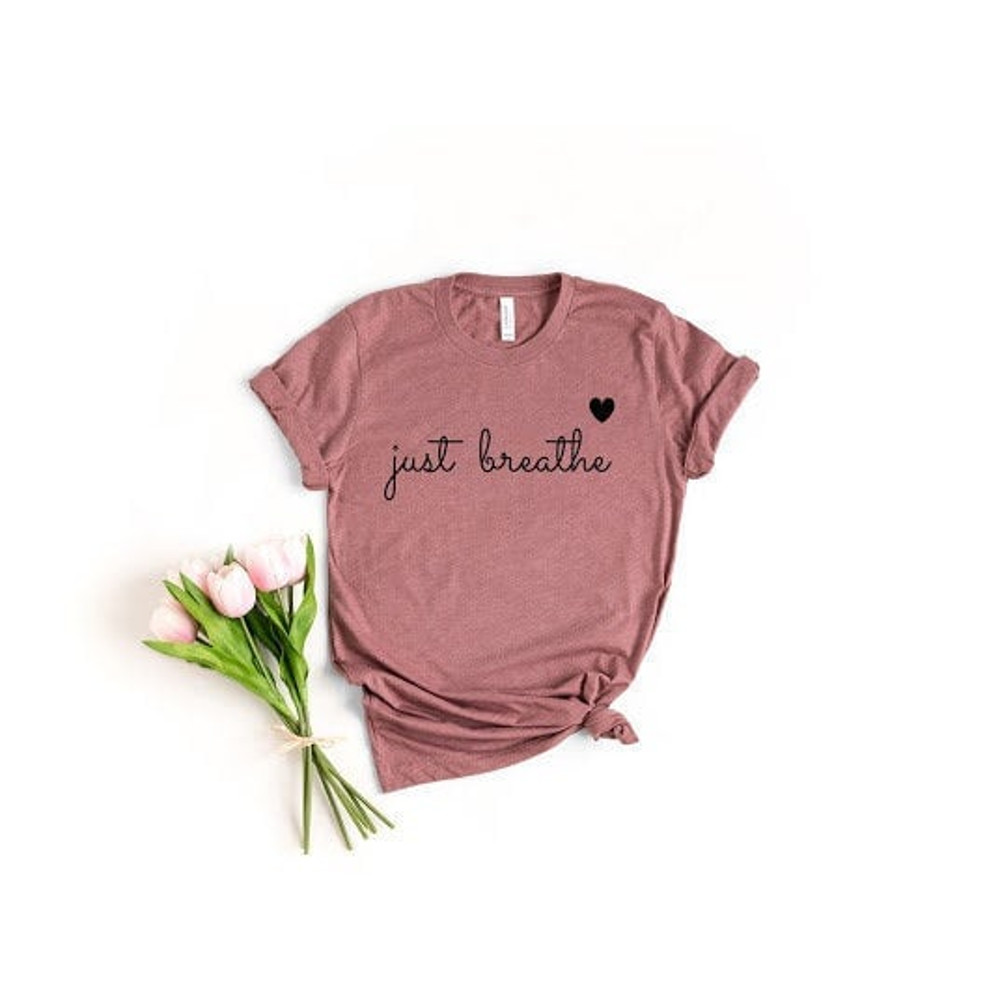 Just Breathe Shirt, Hope Shirt, Motivational Shirt, Positive Shirt, Cute Shirt, Positive Tee, Brunch Shirt, Meditation Gift, Yoga Shirt.jpg