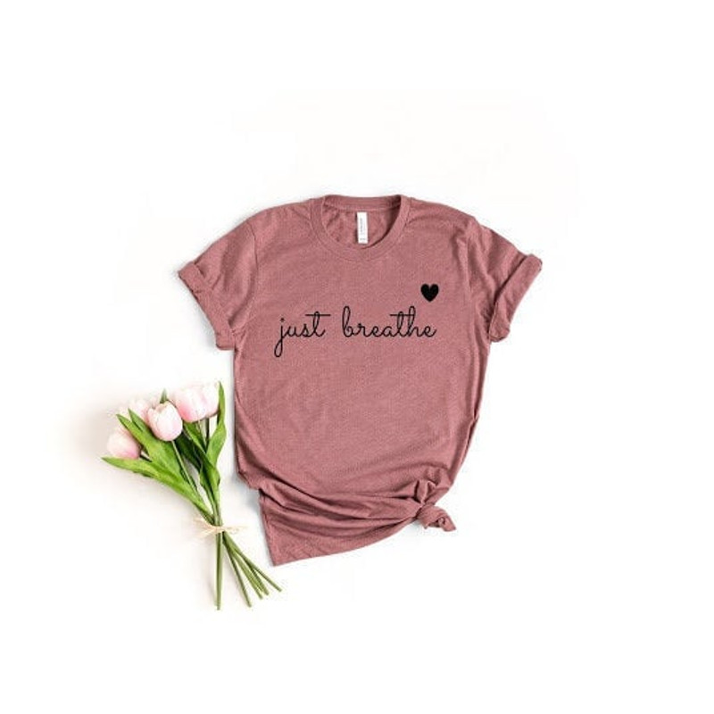 Just Breathe Shirt, Hope Shirt, Motivational Shirt, Positive Shirt, Cute Shirt, Positive Tee, Brunch Shirt, Meditation Gift, Yoga Shirt.jpg