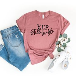 yep still single shirt, funny valentines day shirt, yep still single, valentines day shirt, single shirt,funny valentin