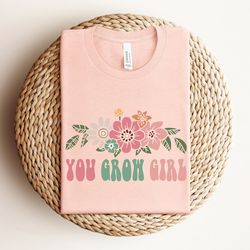 you grow girl shirt, motivational shirt, feminist shirt, floral shirt, inspirational shirt, positive vibe shirt, boho sh