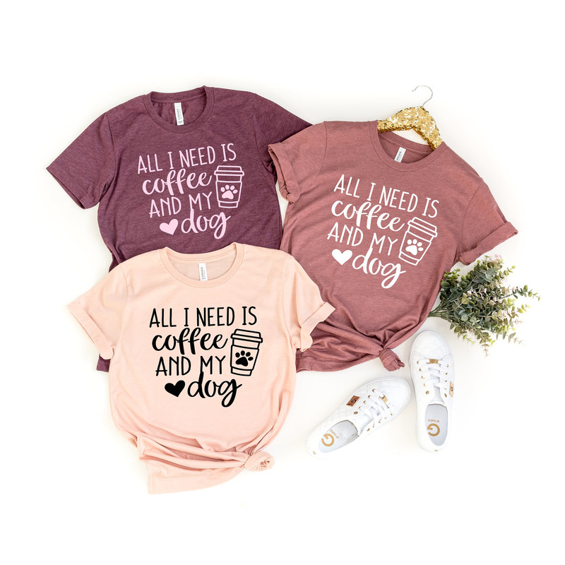 All I Need Is Coffee And My Dog Shirt, Coffee Shirt, My Dog Shirt, Funny Coffee Shirts, Coffee Lover Gift, Dog Lovers Shirt,Mom Gift.jpg
