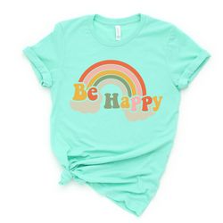 be happy rainbow shirt, be happy shirt, be happy tee, rainbow shirt, language shirt, kindness shirt, rainbow shirt, cute