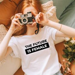 the future is female shirt , feminist shirt, feminist tshirt ,future is female tee, girl power shirt, aesthetic shirt