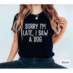 funny dog shirt, always late shirt, dog lover shirt, gift for dog people, dog mom shirt, dog dad tshirt, rescue dog shir