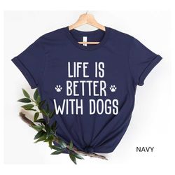 life is better with dogs, dog shirt, dog mom, dog mama, dog lover shirt, dog mom gift, rescue dog, funny dog shirt, i lo