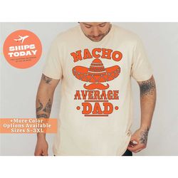 cinco de mayo dad shirt, nacho average dad shirt, fiesta party shirts, mexican daddy shirt, father's day shirt, mexican