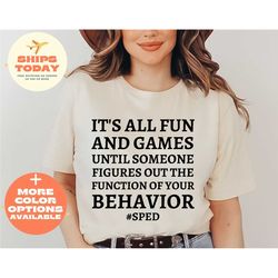 it's all fun and games until someone figures out the function of behavior shirt, special education shirt, special ed gif