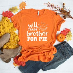 will trade brother for pie, funny thanksgiving shirt, thanksgiving food shirt, thanksgiving dinner shirt,thanksgiving fa