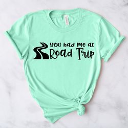 you had me at road trip shirt, road trip group shirt, ,road trippin, family road shirt, weekend getaway shirts