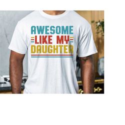 awesome like my daughter t-shirt, funny shirt for men, gift from daughter to dad shirt, fathers day t-shirt, dad gift, f
