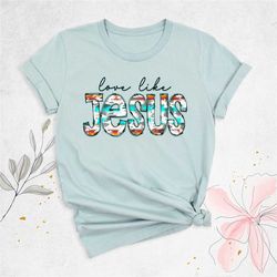 love like jesus shirt, colorful jesus shirt, christian shirt, religious tee, motivational christian shirt, bible verse t