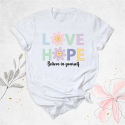 believe in yourself shirt, love hope shirt, motivation shirt, daisy love shirt, floral kindness shirt, daisy shirt for w