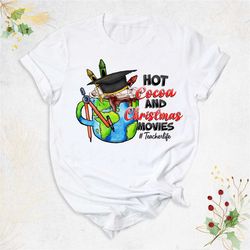 hot cocoa and christmas movies shirt, christmas teacher shirt, cute holiday shirt, teacher life shirt, hot cocoa shirt,