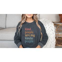kind people are my kinda people kindness sweatshirt, be kind positive message sweatshirt, kindness women gift for mom ch