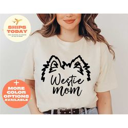 westie mom shirt, west highland terrier shirt, funny dog mom gifts, west highland terrier owner tee, westie owner gifts,