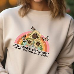 rise above the storm you will find the sunshine sweatshirt, motivational sweater, positive hoodie, sunflower sweater