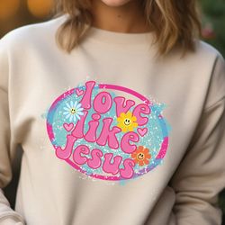 love like jesus sweatshirt, happy easter sweater, christian sweatshirt, faith sweater, jesus hoodie, easter sweatshirt