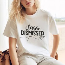 class dismissed shirt, end of school year teacher shirt, teacher team shirt, last day of school, teacher end of year