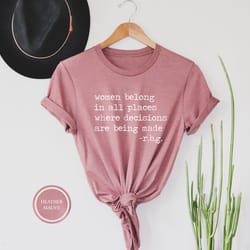 women belong in all places where decisions are being made, feminist shirt, ruth bader ginsburg shirt
