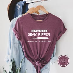 if you see a seam ripper now is not a good time t-shirt, sewing shirt, seam ripper shirt, sewing lover shirt