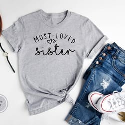 most loved sister shirt, sister shirt, sister gift, gift for sister, birthday sister gift, sister forever shirt, love si