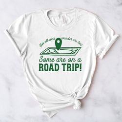 not all who wonder are lost, some are on a road trip shirt, road trip group shirt, ,road trippin', family road shirt, we