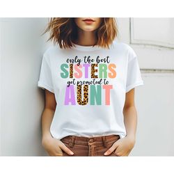 promoted to aunt t-shirt, new auntie sweatshirt, only the best sisters get promoted to aunt t-shirt, gift for aunt, preg