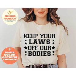 keep your laws off our bodies, t-shirt, abortion rights shirt, graphic shirt, unisex t-shirt f.ck off shirt