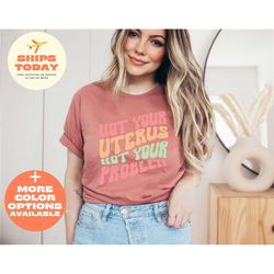 not your uterus not your problem shirt, 1973 roe v wade shirt, women's rights, pro choice, uterus tee, abortion healthca