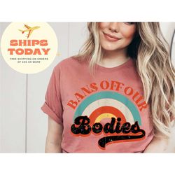bans off our bodies pro choice shirt, feminist shirt, womens rights protest shirt, feminism gift, my body my choice roe