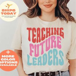 teaching future leaders shirt, teacher shirt, teaching shirts, cute shirt for teacher, teacher gifts, teacher tees, futu
