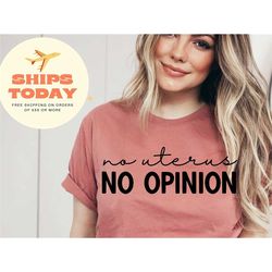 no uterus no opinion shirt, roe v wade shirt, pro choice shirt, my body my choice, uterus shirt, women's rights shirt, f