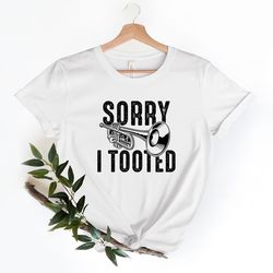 marching band, sorry i tooted, band shirt, music teacher gift shirt,trumpet shirt,music lover shirt