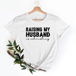 raising my husband is exhausting, funny husband shirt, gifts for him, fathers day shirt