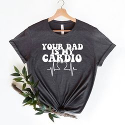 your dad is my cardio t-shirt,dad christmas gift, dad tee ,dad birthday shirt, father's day shirt